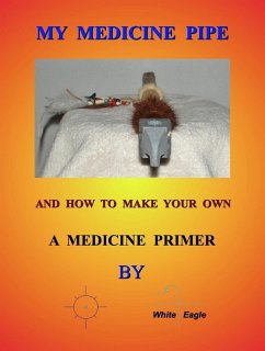 My Medicine Pipe And How To Make Your Own (eBook, ePUB) - Eagle, White