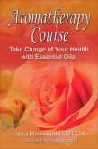Aromatherapy 6 Week Course: Take Charge of your Health with Essential Oils! (eBook, ePUB)