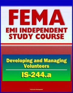 21st Century FEMA Study Course: Developing and Managing Volunteers (IS-244.a) - VOADs, NGOs, Case Studies, Interviews, Evaluations (eBook, ePUB) - Progressive Management