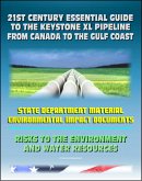 21st Century Essential Guide to the Keystone XL Pipeline from Canada to the Gulf Coast: Risks to the Environment and Water Resources (eBook, ePUB)