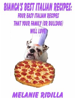 Bianca's Best Italian Recipes: Four Easy Italian Recipes that Your Family (or Bulldog) Will Love! (eBook, ePUB) - Ridilla, Melanie
