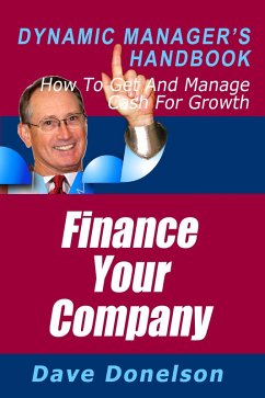 Finance Your Company: The Dynamic Manager's Handbook On How To Get And Manage Cash For Growth (eBook, ePUB) - Donelson, Dave