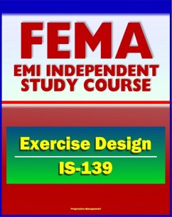 Cover 21st Century FEMA Study Course: Exercise Design (IS-139) - Drills, Functional Exercises, Table Top and Full-scale Exercises, Emergency and Disaster Scenario (eBook, ePUB)