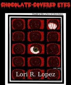 Chocolate-Covered Eyes: A Sampler Of Horror (eBook, ePUB) - Lopez, Lori R.