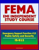 21st Century FEMA Study Course: Emergency Support Function #13 Public Safety and Security (IS-813) - Attorney General, Incident Management Activities, U.S. Marshals Service, Maritime MSST (eBook, ePUB)