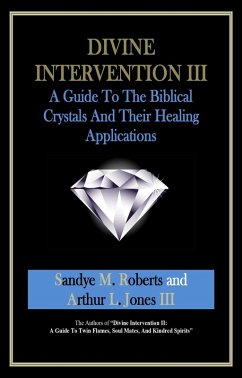 Divine Intervention III: A Guide To The Biblical Crystals - And Their Healing Applications (eBook, ePUB) - Iii, Sandye M Roberts Arthur L Jones