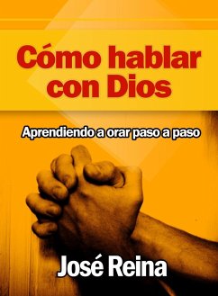 Como Hablar con Dios: Aprendiendo a orar paso a paso (eBook, ePUB) - Reina, Jose