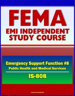 21st Century FEMA Study Course: Emergency Support Function #8 Public Health and Medical Services (IS-808) - Public Health Service Teams, NDMS, Strategic National Stockpile, NNRT (eBook, ePUB) - Progressive Management