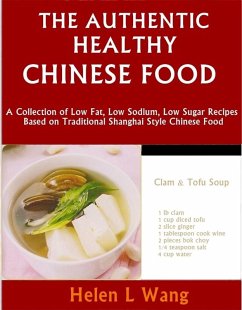 Authentic Healthy Chinese Food: A Collection of Low Fat, Low Sodium, Low Sugar Recipes Based on Traditional Shanghai Style Chinese Food (eBook, ePUB) - Wang, Helen L
