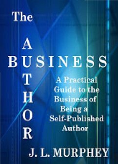 Author Business: A Practical Guide to the Business of Being a Self-Published Author (eBook, ePUB) - Murphey, J. L.