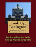 Look Up, Lexington! A Walking Tour of Lexington, Kentucky (eBook, ePUB) Look Up, Lexington! A Walking Tour of Lexington, Kentucky (eBook, ePUB)