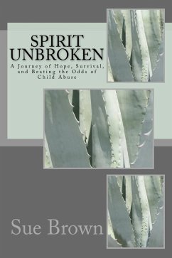 Spirit Unbroken: My Journey of Hope, Survival, and Beating the Odds of Child Abuse (eBook, ePUB) - Brown, Sue