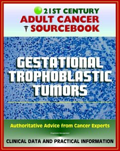 21st Century Adult Cancer Sourcebook: Gestational Trophoblastic Tumors, Hydatidiform Mole, Choriocarcinoma, GTD, GTT, GTN, PSTT - Clinical Data for Patients, Families, and Physicians (eBook, ePUB) - Progressive Management