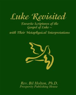 Luke Revisited: Favorite Scriptures of the Gospel of Luke With their Metaphysical Interpretations (eBook, ePUB) - Holton, Bil