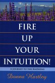Fire Up Your Intuition: A Journey to the Knowing (eBook, ePUB) Fire Up Your Intuition: A Journey to the Knowing (eBook, ePUB)
