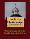 Look Up, Chattanooga! A Walking Tour of Chattanooga, Tennessee (eBook, ePUB) Look Up, Chattanooga! A Walking Tour of Chattanooga, Tennessee (eBook, ePUB)