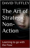 Art of Strategic Non-Action: Learning to Go with the Flow (eBook, ePUB)