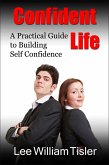 Confident Life: A Practical Guide to Building Self Confidence (eBook, ePUB)