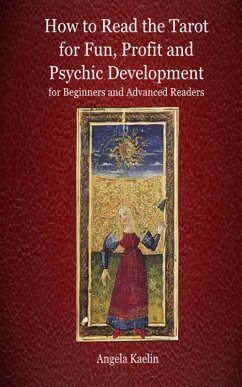 How to Read the Tarot for Fun, Profit and Psychic Development for Beginners and Advanced Readers (eBook, ePUB) - Kaelin, Angela