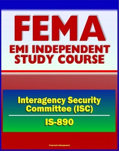 21st Century FEMA Study Course: Introduction to the Interagency Security Committee (IS-890) - ISC History, Vulnerability Assessment of Federal Facilities, Security Levels (eBook, ePUB) - Progressive Management