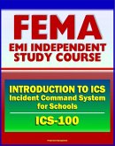 21st Century FEMA Study Course: Introduction to the Incident Command System (ICS 100) for Schools (IS-100.SCa) (eBook, ePUB)
