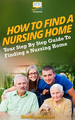 How To Find a Nursing Home: Your Step-By-Step Guide To Finding a Nursing Home (eBook, ePUB) - Howexpert