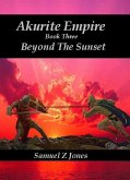 Akurite Empire Book Three: Beyond The Sunset (eBook, ePUB) Akurite Empire Book Three: Beyond The Sunset (eBook, ePUB)