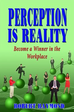 Perception is Reality: Become a Winner in the Workplace (eBook, ePUB) - Raymond, Robert