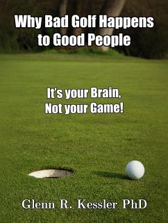 Why Bad Golf Happens To Good People/It's Your Brain Not Your Game! (eBook, ePUB) - Kessler, Glenn R