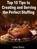 Top 10 Tips to Creating and Serving the Perfect Stuffing (eBook, ePUB)