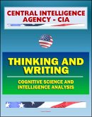 21st Century Central Intelligence Agency (CIA) Intelligence Papers: Thinking and Writing, Cognitive Science and Intelligence Analysis, Center for the Study of Intelligence (eBook, ePUB) 21st Century Central Intelligence Agency (CIA) Intelligence Papers: Thinking and Writing, Cognitive Science and Intelligence Analysis, Center for the Study of Intelligence (eBook, ePUB)