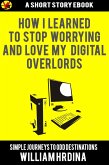 How I Learned to Stop Worrying and Love My Digital Overlords (Simple Journeys to Odd Destinations, #38) (eBook, ePUB)