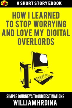 How I Learned to Stop Worrying and Love My Digital Overlords (Simple Journeys to Odd Destinations, #38) (eBook, ePUB) - Hrdina, William