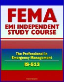 21st Century FEMA Study Course: The Professional in Emergency Management (IS-513) - FEMA Organization and History, Disaster Assistance, Mitigation, Exercises, USFA (eBook, ePUB)