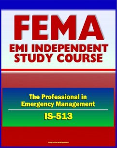 21st Century FEMA Study Course: The Professional in Emergency Management (IS-513) - FEMA Organization and History, Disaster Assistance, Mitigation, Exercises, USFA (eBook, ePUB) - Progressive Management