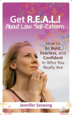 Get R.E.A.L! About Low Self-Esteem: How to Be Bold, Fearless, and Confident In Who You Really Are (eBook, ePUB) - Sarpong, Jennifer