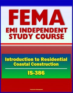 21st Century FEMA Study Course: Introduction to Residential Coastal Construction (IS-386) - Beach Nourishment and Replenishment, Flood and Wind, Codes and Siting, Wildfires, Tsunami and Hurricane (eBook, ePUB) - Progressive Management