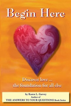Begin Here. Discover Love the foundation for all else. (eBook, ePUB) - Garvey, Karen