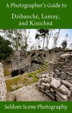 Photographer's Guide to Dzibanche, Lamay, and Kinichna (eBook, ePUB)