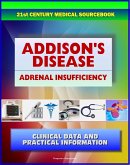 21st Century Addison's Disease Sourcebook: Clinical Data for Patients, Families, and Physicians, including Adrenal Insufficiency, Adrenocortical Hypofunction, Hypocortisolism, and Related Conditions (eBook, ePUB)