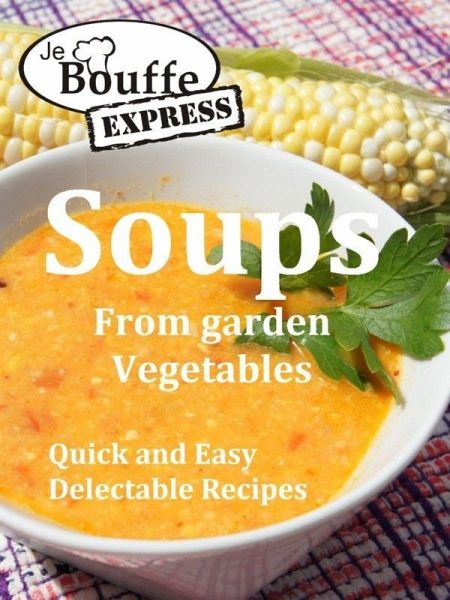 JeBouffe-Express Soups from Garden Vegetables.Quick and Easy delectable recipes (eBook, ePUB) JeBouffe-Express Soups from Garden Vegetables.Quick and Easy delectable recipes (eBook, ePUB)