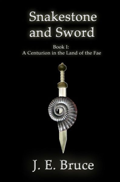 Snakestone and Sword: Book One of A Centurion in the Land of the Fae (eBook, ePUB) Snakestone and Sword: Book One of A Centurion in the Land of the Fae (eBook, ePUB)