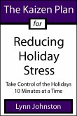 Kaizen Plan for Reducing Holiday Stress: Take Control of the Holidays 10 Minutes at a Time (eBook, ePUB)