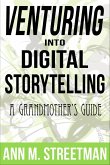 Venturing into Digital Storytelling: A Grandmother's Guide (eBook, ePUB) Venturing into Digital Storytelling: A Grandmother's Guide (eBook, ePUB)