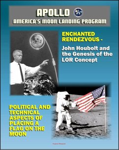 Apollo and America's Moon Landing Program: Enchanted Rendezvous, John Houbolt and the Genesis of the Lunar-Orbit Rendezvous Concept and Political and Technical Aspects of Placing a Flag on the Moon (eBook, ePUB) - Progressive Management