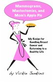 Mammograms, Mastectomies, and Mom's Apple Pie: My Recipe for Handling Breast Cancer and Returning to a Healthy Life (eBook, ePUB)