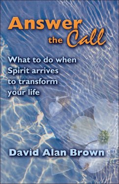 Answer The Call: What To Do When Spirit Arrives To Transform Your Life. (eBook, ePUB) - Brown, David Alan