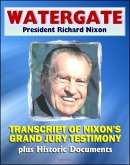 Watergate and President Richard Nixon: Transcript of Nixon's Grand Jury Testimony in June 1975 plus Historic Watergate Document Reproductions from the Break-in to Impeachment (eBook, ePUB)