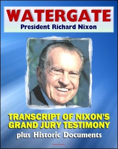 Watergate and President Richard Nixon: Transcript of Nixon's Grand Jury Testimony in June 1975 plus Historic Watergate Document Reproductions from the Break-in to Impeachment (eBook, ePUB) - Progressive Management