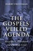 Gospels' Veiled Agenda- Revolution, Priesthood & The Holy Grail (eBook, ePUB)